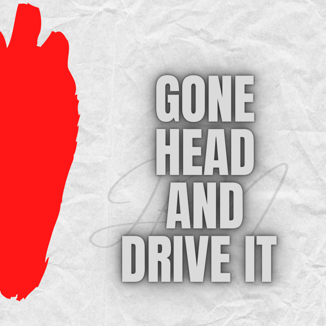 GONE HEAD AND DRIVE IT
