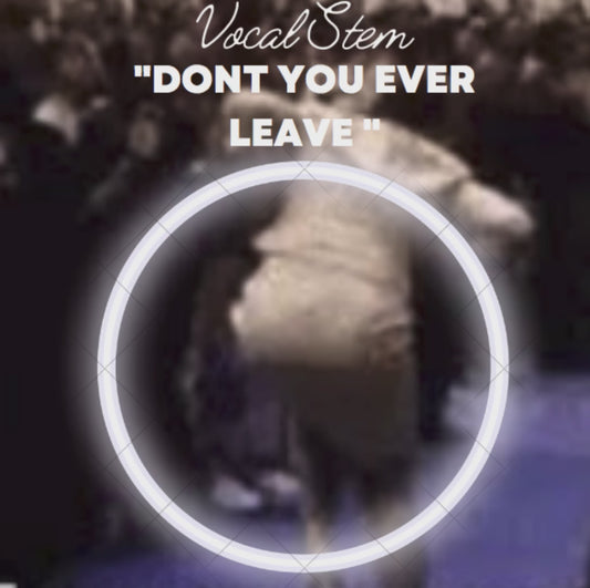 DONT YOU EVER LEAVE ME