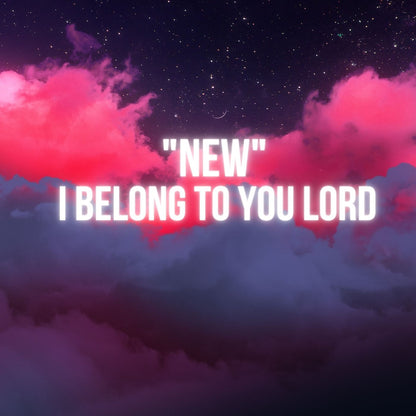 "NEW" I BELONG TO YOU LORD
